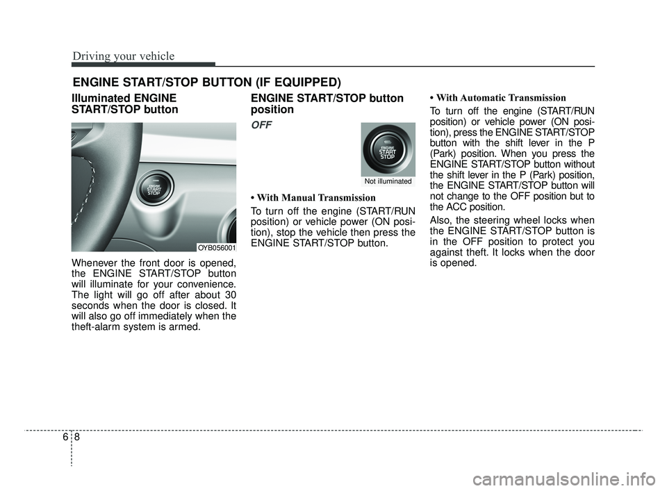 KIA RIO HATCHBACK 2019 Owners Manual Driving your vehicle
86
Illuminated ENGINE
START/STOP button
Whenever the front door is opened,
the ENGINE START/STOP button
will illuminate for your convenience.
The light will go off after about 30
KIA RIO HATCHBACK 2019 Owners Manual Driving your vehicle
86
Illuminated ENGINE
START/STOP button
Whenever the front door is opened,
the ENGINE START/STOP button
will illuminate for your convenience.
The light will go off after about 30
