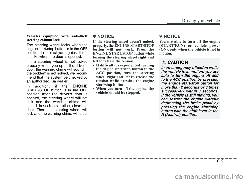 KIA RIO HATCHBACK 2019 Owners Manual 69
Driving your vehicle
Vehicles equipped with anti-theft
steering column lock
The steering wheel locks when the
engine start/stop button is in the OFF
position to protect you against theft.
It locks KIA RIO HATCHBACK 2019 Owners Manual 69
Driving your vehicle
Vehicles equipped with anti-theft
steering column lock
The steering wheel locks when the
engine start/stop button is in the OFF
position to protect you against theft.
It locks