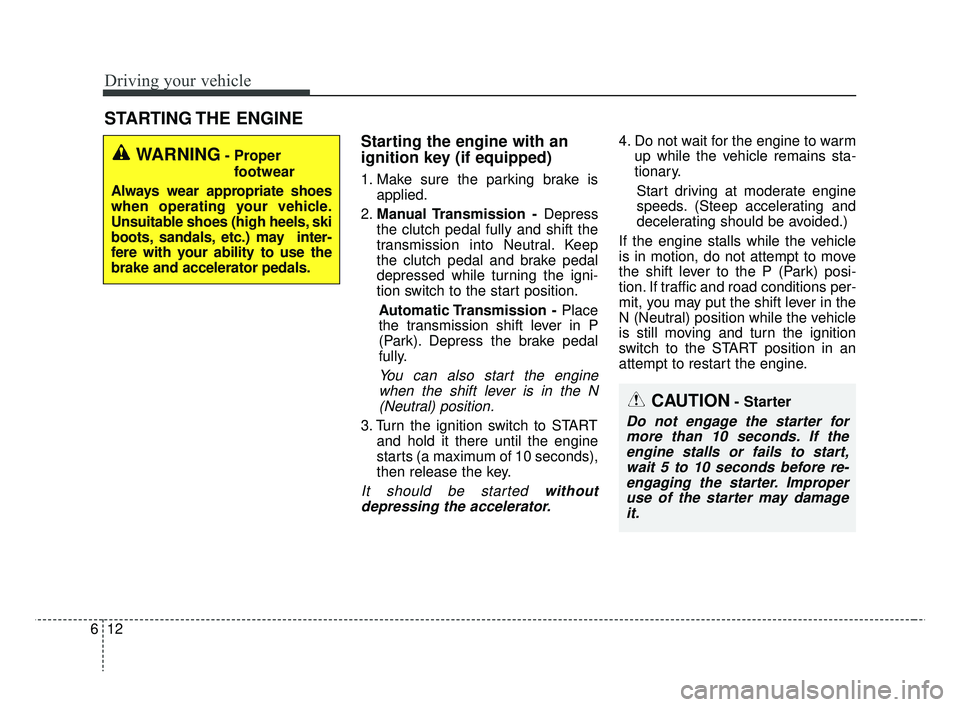KIA RIO HATCHBACK 2019 Owners Manual Driving your vehicle
12
6
Starting the engine with an
ignition key (if equipped)
1. Make sure the parking brake is
applied.
2. Manual Transmission - Depress
the clutch pedal fully and shift the
tran KIA RIO HATCHBACK 2019 Owners Manual Driving your vehicle
12
6
Starting the engine with an
ignition key (if equipped)
1. Make sure the parking brake is
applied.
2. Manual Transmission - Depress
the clutch pedal fully and shift the
tran
