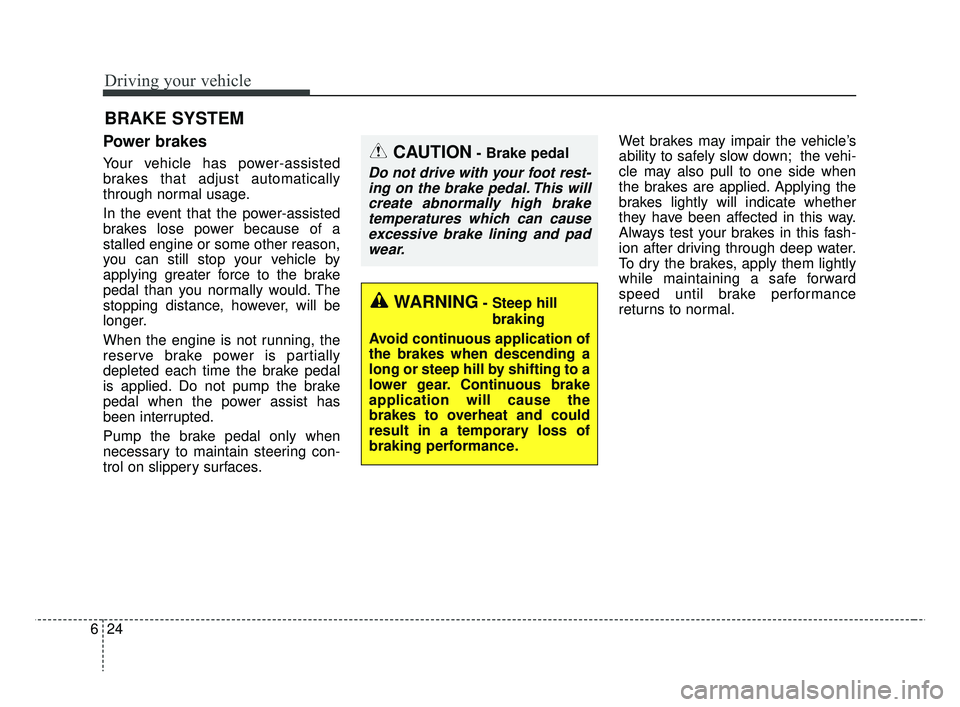 KIA RIO HATCHBACK 2019 Owners Manual Driving your vehicle
24
6
Power brakes
Your vehicle has power-assisted
brakes that adjust automatically
through normal usage.
In the event that the power-assisted
brakes lose power because of a
stal KIA RIO HATCHBACK 2019 Owners Manual Driving your vehicle
24
6
Power brakes
Your vehicle has power-assisted
brakes that adjust automatically
through normal usage.
In the event that the power-assisted
brakes lose power because of a
stal
