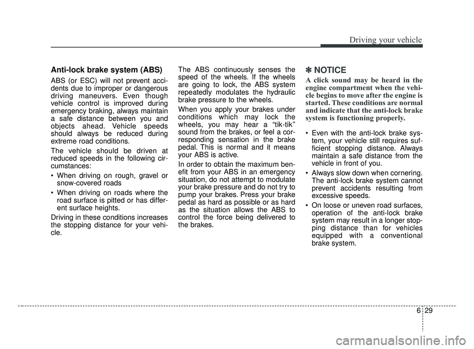 KIA RIO HATCHBACK 2019 Owners Manual 629
Driving your vehicle
Anti-lock brake system (ABS)
ABS (or ESC) will not prevent acci-
dents due to improper or dangerous
driving maneuvers. Even though
vehicle control is improved during
emergency KIA RIO HATCHBACK 2019 Owners Manual 629
Driving your vehicle
Anti-lock brake system (ABS)
ABS (or ESC) will not prevent acci-
dents due to improper or dangerous
driving maneuvers. Even though
vehicle control is improved during
emergency