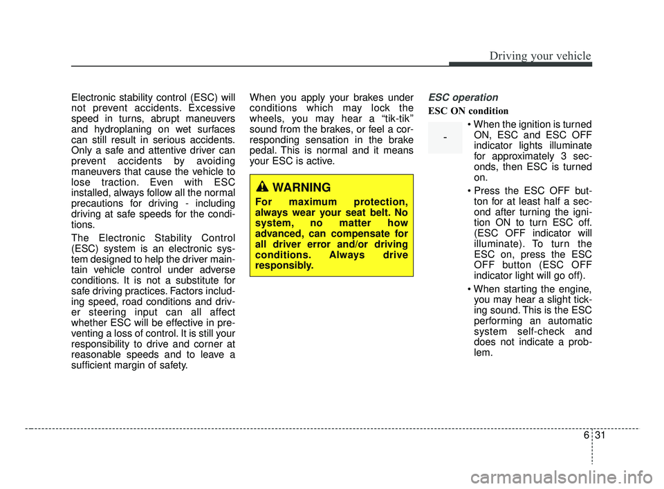 KIA RIO HATCHBACK 2019 Owners Manual 631
Driving your vehicle
Electronic stability control (ESC) will
not prevent accidents. Excessive
speed in turns, abrupt maneuvers
and hydroplaning on wet surfaces
can still result in serious accident KIA RIO HATCHBACK 2019 Owners Manual 631
Driving your vehicle
Electronic stability control (ESC) will
not prevent accidents. Excessive
speed in turns, abrupt maneuvers
and hydroplaning on wet surfaces
can still result in serious accident