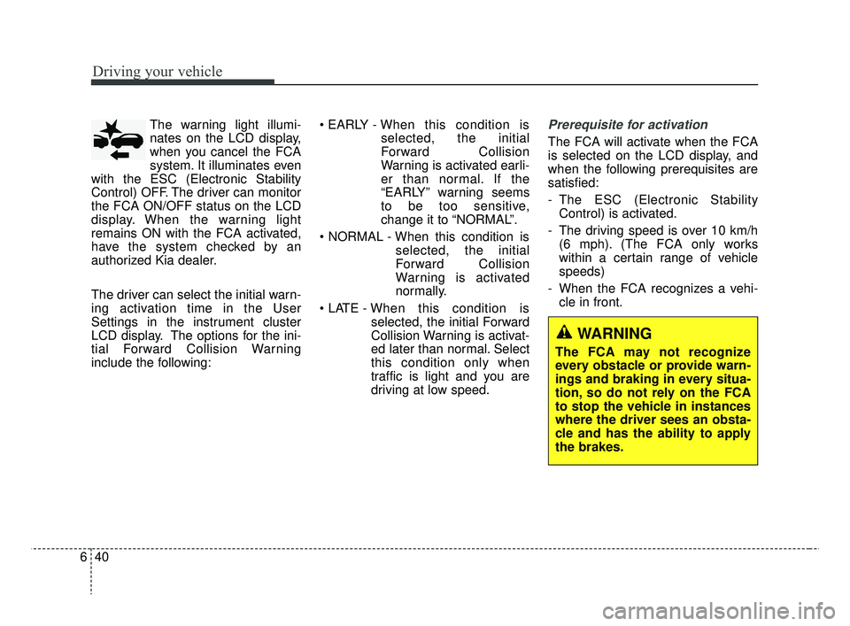 KIA RIO HATCHBACK 2019 Owners Manual Driving your vehicle
40
6
The warning light illumi-
nates on the LCD display,
when you cancel the FCA
system. It illuminates even
with the ESC (Electronic Stability
Control) OFF. The driver can monito KIA RIO HATCHBACK 2019 Owners Manual Driving your vehicle
40
6
The warning light illumi-
nates on the LCD display,
when you cancel the FCA
system. It illuminates even
with the ESC (Electronic Stability
Control) OFF. The driver can monito