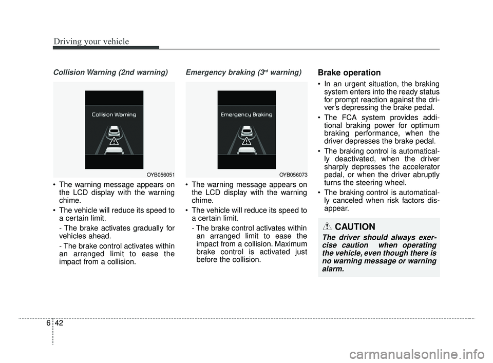 KIA RIO HATCHBACK 2019 Owners Manual Driving your vehicle
42
6
Collision Warning (2nd warning)
The warning message appears on
the LCD display with the warning
chime.
The vehicle will reduce its speed to a certain limit.
- The brake act KIA RIO HATCHBACK 2019 Owners Manual Driving your vehicle
42
6
Collision Warning (2nd warning)
The warning message appears on
the LCD display with the warning
chime.
The vehicle will reduce its speed to a certain limit.
- The brake act