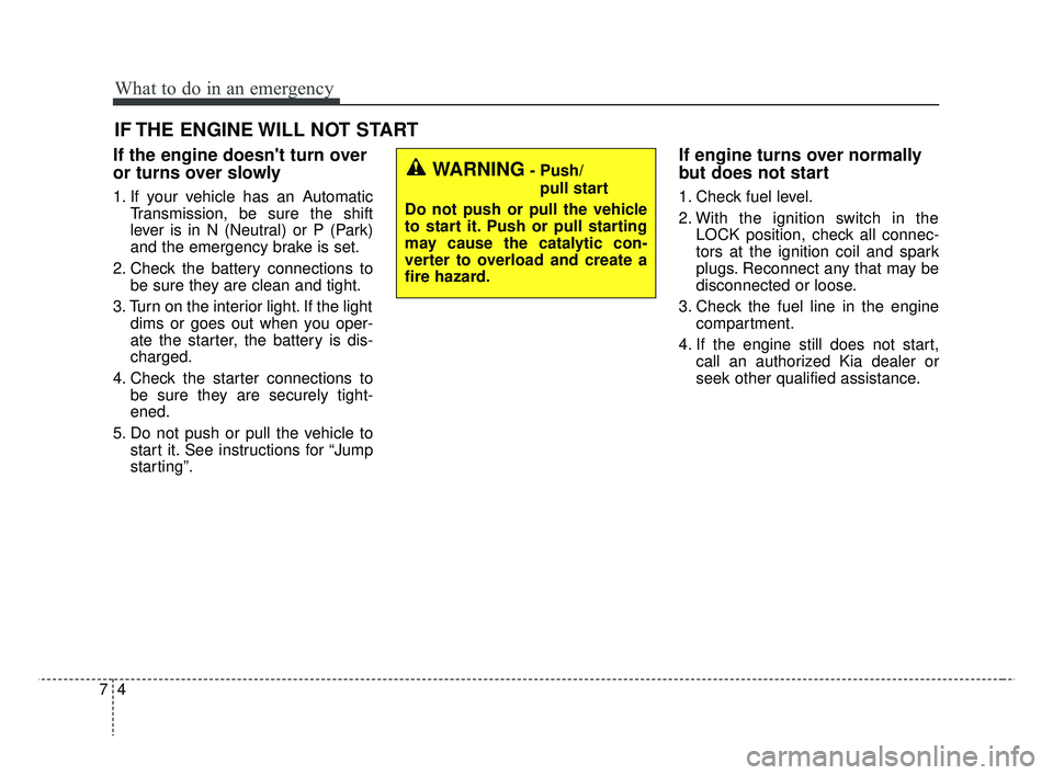 KIA RIO HATCHBACK 2019  Owners Manual What to do in an emergency
47
IF THE ENGINE WILL NOT START
If the engine doesnt turn over
or turns over slowly
1. If your vehicle has an AutomaticTransmission, be sure the shift
lever is in N (Neutra