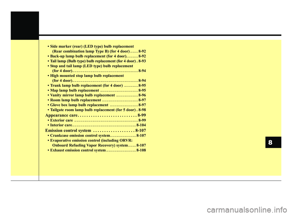 KIA RIO HATCHBACK 2019  Owners Manual • Side marker (rear) (LED type) bulb replacement (Rear combination lamp Type B) (for 4 door) . . . . 8-92
• Back-up lamp bulb replacement (for 4 door) . . . . . . 8-92
• Tail lamp (Bulb type) bu