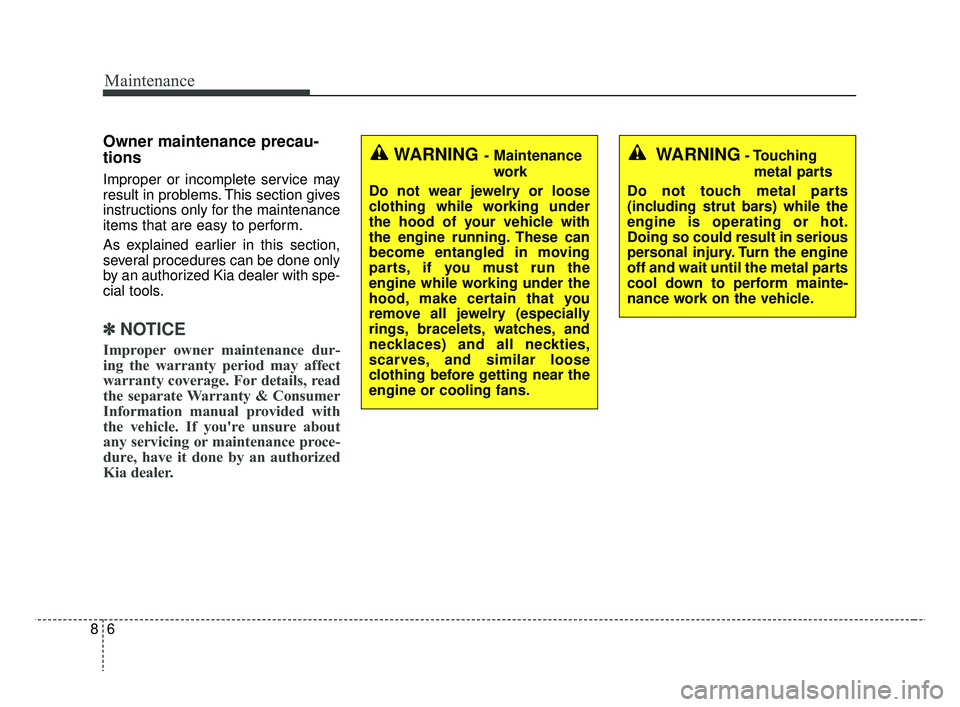 KIA RIO HATCHBACK 2019  Owners Manual Maintenance
68
Owner maintenance precau-
tions  
Improper or incomplete service may
result in problems. This section gives
instructions only for the maintenance
items that are easy to perform.
As expl
