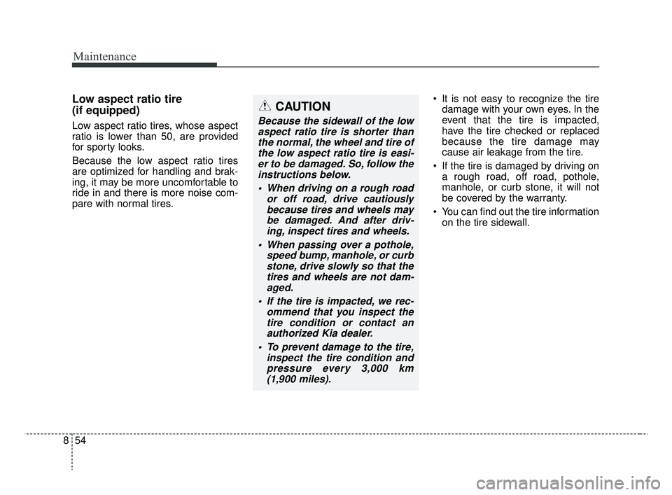 KIA RIO HATCHBACK 2019 Owners Manual Maintenance
54
8
Low aspect ratio tire
(if equipped)
Low aspect ratio tires, whose aspect
ratio is lower than 50, are provided
for sporty looks.
Because the low aspect ratio tires
are optimized for ha KIA RIO HATCHBACK 2019 Owners Manual Maintenance
54
8
Low aspect ratio tire
(if equipped)
Low aspect ratio tires, whose aspect
ratio is lower than 50, are provided
for sporty looks.
Because the low aspect ratio tires
are optimized for ha