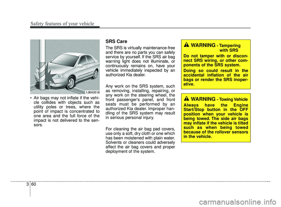 KIA RIO HATCHBACK 2019  Owners Manual  Air bags may not inflate if the vehi-cle collides with objects such as
utility poles or trees, where the
point of impact is concentrated to
one area and the full force of the
impact is not delivered 