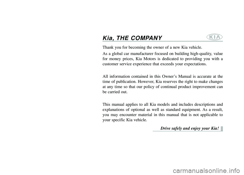 KIA RIO HATCHBACK 2012 Owners Manual Kia, THE COMPANY
Thank you for becoming the owner of a new Kia vehicle.
As a global car manufacturer focused on building high-quality, value
for money prices, Kia Motors is dedicated to providing you KIA RIO HATCHBACK 2012 Owners Manual Kia, THE COMPANY
Thank you for becoming the owner of a new Kia vehicle.
As a global car manufacturer focused on building high-quality, value
for money prices, Kia Motors is dedicated to providing you