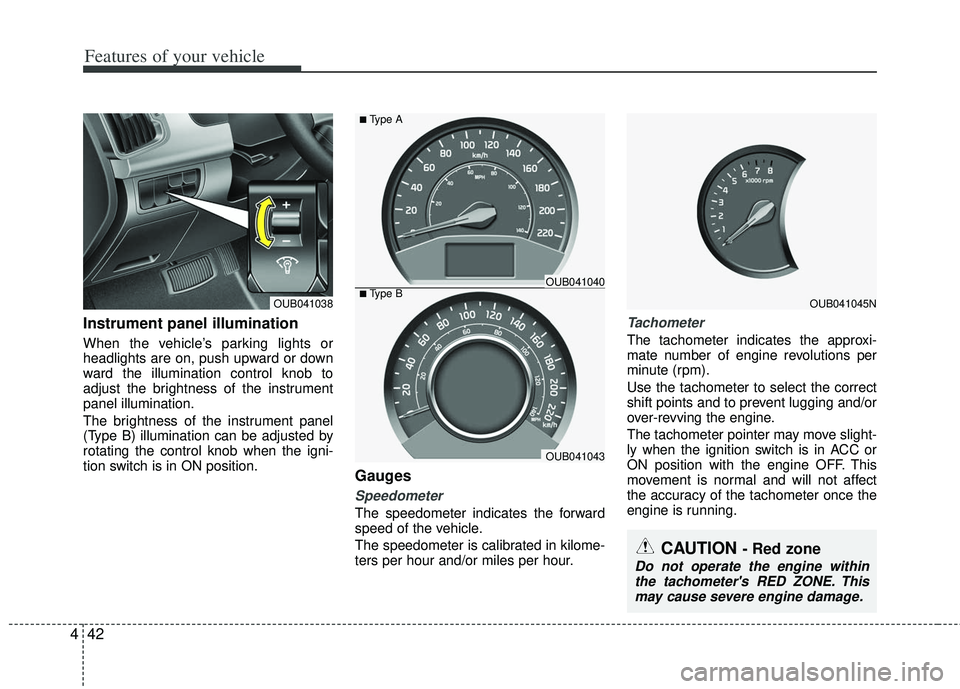 KIA RIO HATCHBACK 2012 Owners Manual Features of your vehicle
42
4
Instrument panel illumination
When the vehicle’s parking lights or
headlights are on, push upward or down
ward the illumination control knob to
adjust the brightness o KIA RIO HATCHBACK 2012 Owners Manual Features of your vehicle
42
4
Instrument panel illumination
When the vehicle’s parking lights or
headlights are on, push upward or down
ward the illumination control knob to
adjust the brightness o