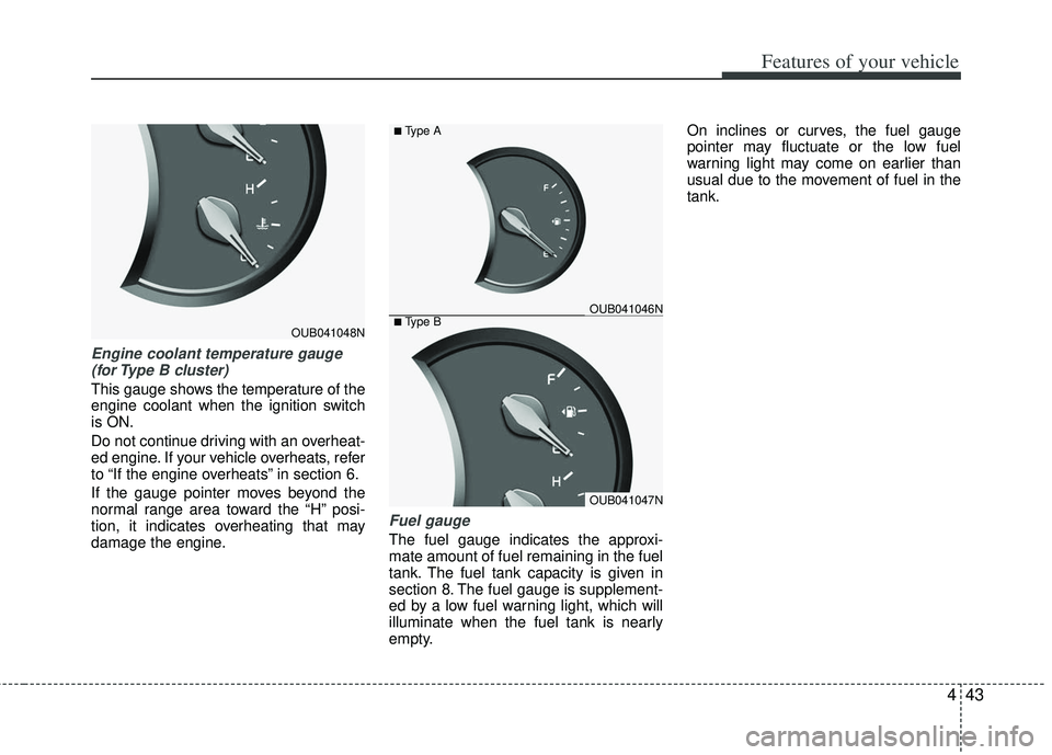 KIA RIO HATCHBACK 2012 Owners Manual 443
Features of your vehicle
Engine coolant temperature gauge(for Type B cluster)
This gauge shows the temperature of the
engine coolant when the ignition switch
is ON.
Do not continue driving with a KIA RIO HATCHBACK 2012 Owners Manual 443
Features of your vehicle
Engine coolant temperature gauge(for Type B cluster)
This gauge shows the temperature of the
engine coolant when the ignition switch
is ON.
Do not continue driving with a
