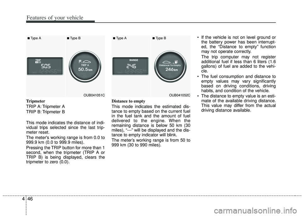 KIA RIO HATCHBACK 2012 Owners Manual Features of your vehicle
46
4
Tripmeter
TRIP A: Tripmeter A
TRIP B: Tripmeter B
This mode indicates the distance of indi-
vidual trips selected since the last trip-
meter reset.
The meters working ra KIA RIO HATCHBACK 2012 Owners Manual Features of your vehicle
46
4
Tripmeter
TRIP A: Tripmeter A
TRIP B: Tripmeter B
This mode indicates the distance of indi-
vidual trips selected since the last trip-
meter reset.
The meters working ra