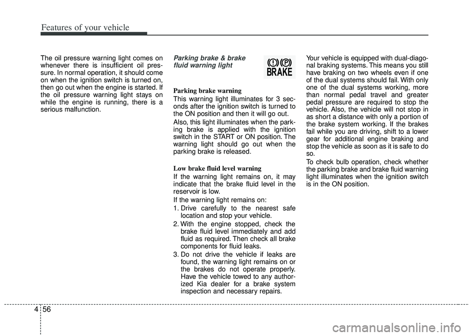 KIA RIO HATCHBACK 2012 Owners Manual Features of your vehicle
56
4
The oil pressure warning light comes on
whenever there is insufficient oil pres-
sure. In normal operation, it should come
on when the ignition switch is turned on,
then KIA RIO HATCHBACK 2012 Owners Manual Features of your vehicle
56
4
The oil pressure warning light comes on
whenever there is insufficient oil pres-
sure. In normal operation, it should come
on when the ignition switch is turned on,
then