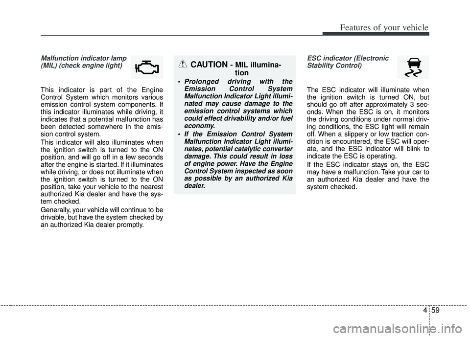 KIA RIO HATCHBACK 2012 Owners Manual 459
Features of your vehicle
Malfunction indicator lamp(MIL) (check engine light)
This indicator is part of the Engine
Control System which monitors various
emission control system components. If
thi KIA RIO HATCHBACK 2012 Owners Manual 459
Features of your vehicle
Malfunction indicator lamp(MIL) (check engine light)
This indicator is part of the Engine
Control System which monitors various
emission control system components. If
thi