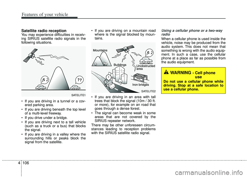 KIA RIO HATCHBACK 2012  Owners Manual Features of your vehicle
106
4
Satellite radio receptionYou may experience difficulties in receiv-
ing SIRIUS satellite radio signals in the
following situations.
 If you are driving in a tunnel or a 