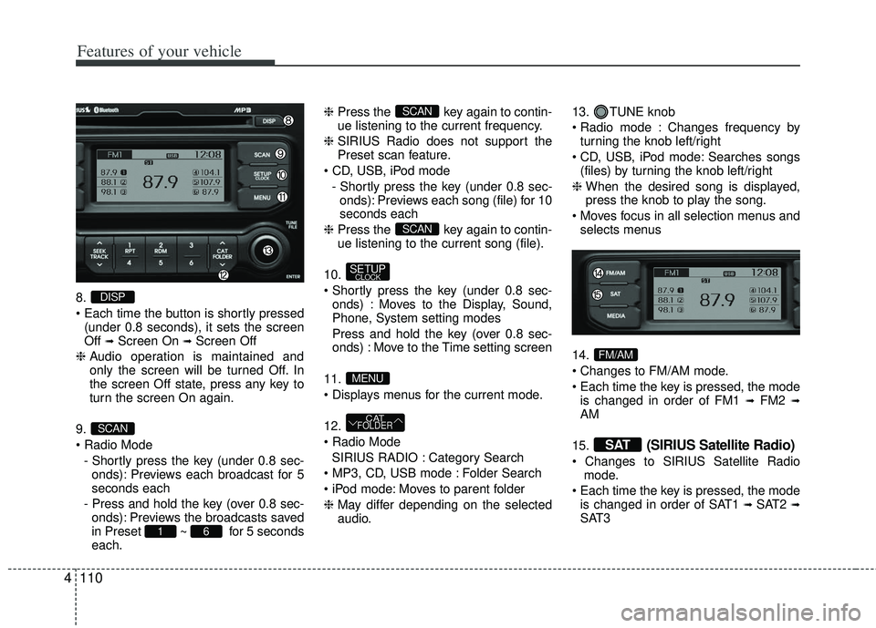 KIA RIO HATCHBACK 2012  Owners Manual Features of your vehicle
110
4
8.

(under 0.8 seconds), it sets the screen
Off 
➟Screen On ➟Screen Off
❈  Audio operation is maintained and
only the screen will be turned Off. In
the screen Off 