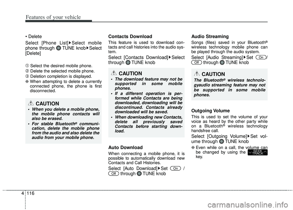 KIA RIO HATCHBACK 2012  Owners Manual Features of your vehicle
116
4
 Delete
Select [Phone List] Select mobile
phone through  TUNE knob Select
[Delete]
➀Select the desired mobile phone.
➁Delete the selected mobile phone.
\bDeletion co
