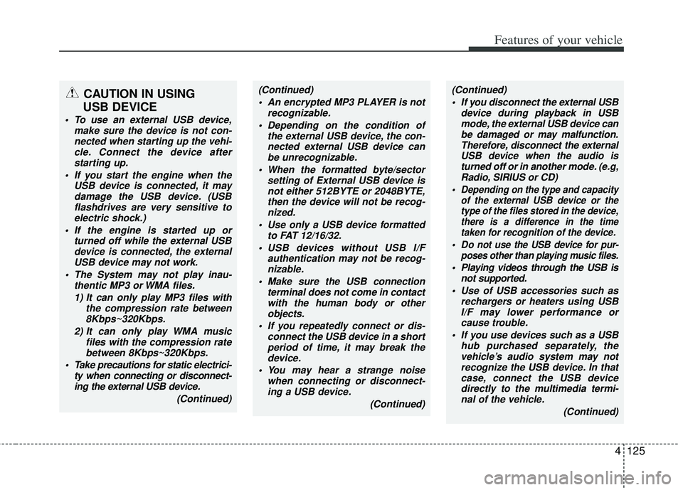 KIA RIO HATCHBACK 2012 Owners Manual 4125
Features of your vehicle
CAUTION IN USING
USB DEVICE
To use an external USB device,
make sure the device is not con-nected when starting up the vehi-cle. Connect the device afterstarting up.
I KIA RIO HATCHBACK 2012 Owners Manual 4125
Features of your vehicle
CAUTION IN USING
USB DEVICE
To use an external USB device,
make sure the device is not con-nected when starting up the vehi-cle. Connect the device afterstarting up.
I