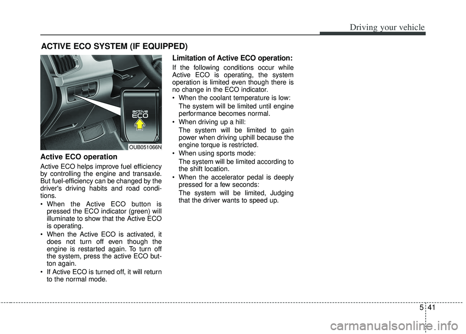 KIA RIO HATCHBACK 2012 Owners Manual 541
Driving your vehicle
ACTIVE ECO SYSTEM (IF EQUIPPED)
Active ECO operation
Active ECO helps improve fuel efficiency
by controlling the engine and transaxle.
But fuel-efficiency can be changed by th KIA RIO HATCHBACK 2012 Owners Manual 541
Driving your vehicle
ACTIVE ECO SYSTEM (IF EQUIPPED)
Active ECO operation
Active ECO helps improve fuel efficiency
by controlling the engine and transaxle.
But fuel-efficiency can be changed by th