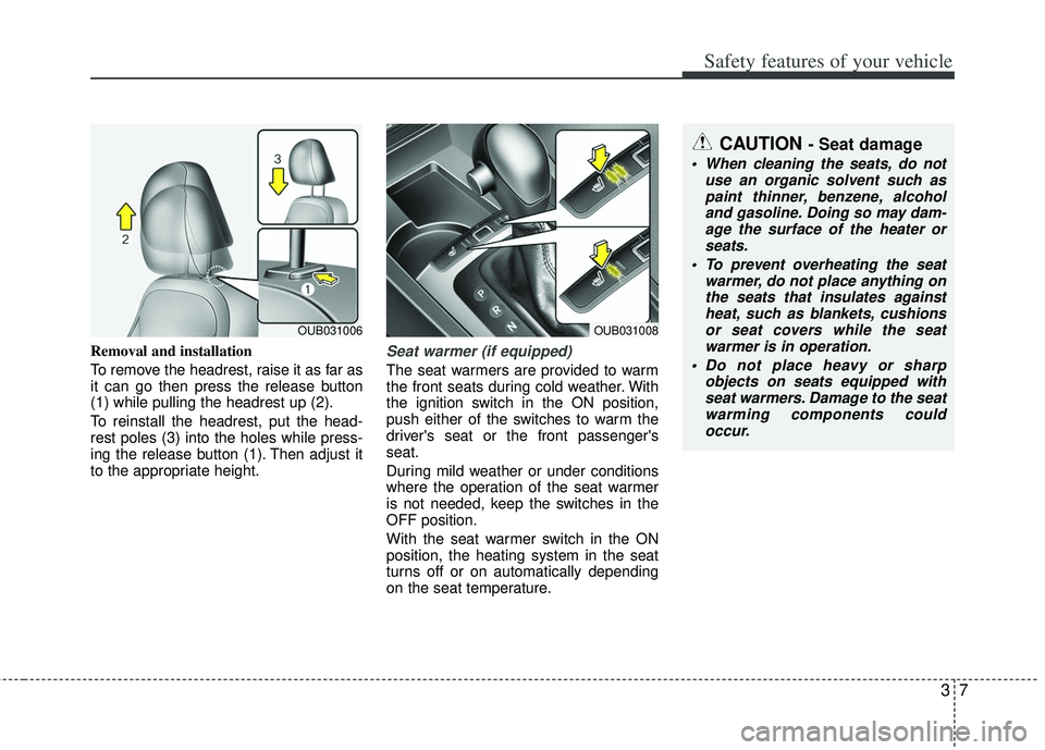 KIA RIO HATCHBACK 2012 Owners Manual 37
Safety features of your vehicle
Removal and installation
To remove the headrest, raise it as far as
it can go then press the release button
(1) while pulling the headrest up (2).
To reinstall the h KIA RIO HATCHBACK 2012 Owners Manual 37
Safety features of your vehicle
Removal and installation
To remove the headrest, raise it as far as
it can go then press the release button
(1) while pulling the headrest up (2).
To reinstall the h