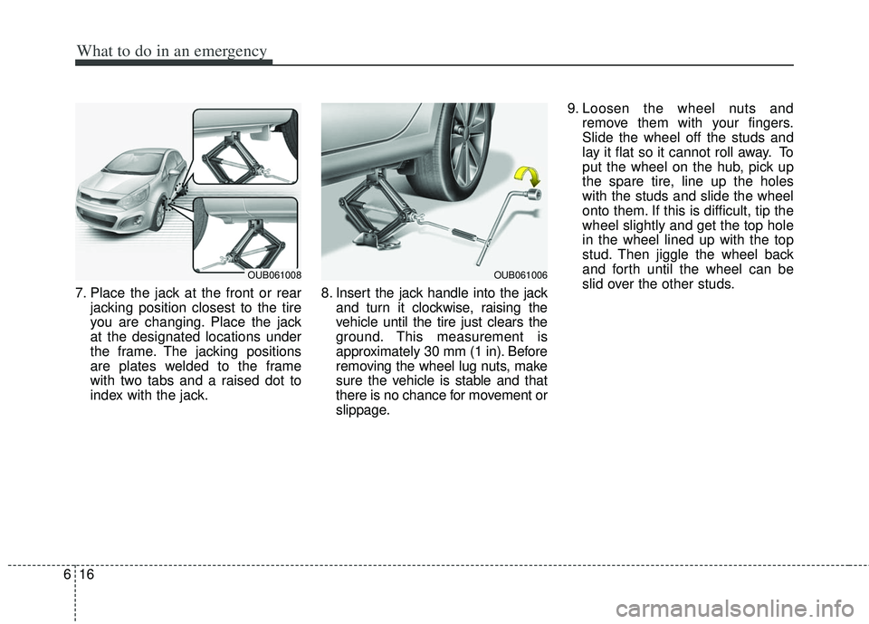 KIA RIO HATCHBACK 2012 Owners Manual What to do in an emergency
16
6
7. Place the jack at the front or rear
jacking position closest to the tire
you are changing. Place the jack
at the designated locations under
the frame. The jacking po KIA RIO HATCHBACK 2012 Owners Manual What to do in an emergency
16
6
7. Place the jack at the front or rear
jacking position closest to the tire
you are changing. Place the jack
at the designated locations under
the frame. The jacking po