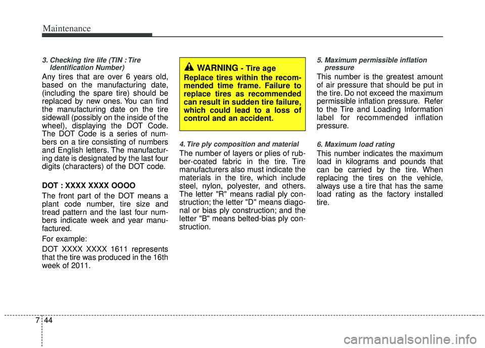 KIA RIO HATCHBACK 2012  Owners Manual Maintenance
44
7
3. Checking tire life (TIN : Tire
Identification Number) 
Any tires that are over 6 years old,
based on the manufacturing date,
(including the spare tire) should be
replaced by new on