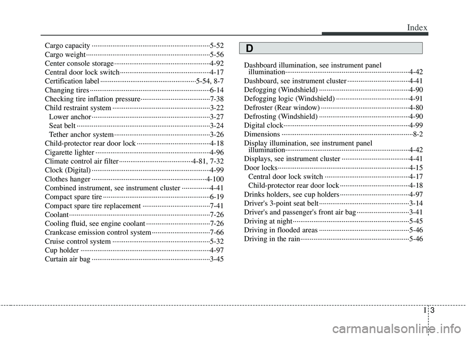 KIA RIO HATCHBACK 2012 Owners Manual I3
Index
Cargo capacity ··················\
··················\
··················\
·········5-52
Cargo weight ············· KIA RIO HATCHBACK 2012 Owners Manual I3
Index
Cargo capacity ··················\
··················\
··················\
·········5-52
Cargo weight ·············