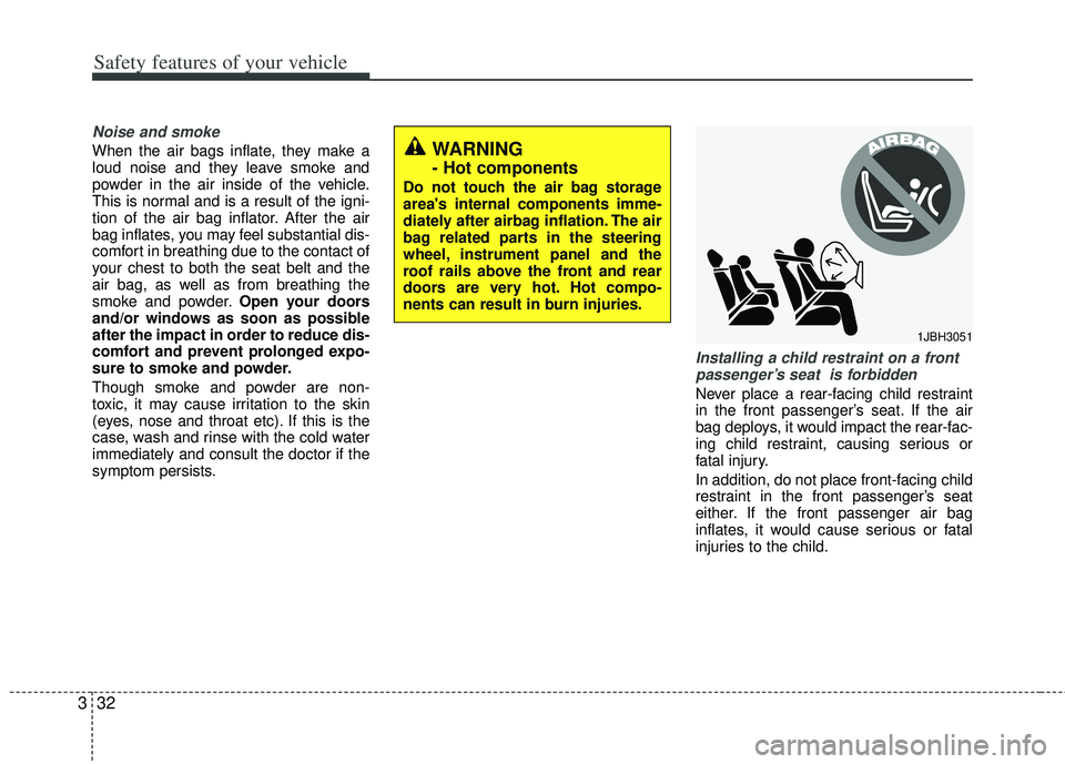 KIA RIO HATCHBACK 2012 Workshop Manual Safety features of your vehicle
32
3
Noise and smoke
When the air bags inflate, they make a
loud noise and they leave smoke and
powder in the air inside of the vehicle.
This is normal and is a result KIA RIO HATCHBACK 2012 Workshop Manual Safety features of your vehicle
32
3
Noise and smoke
When the air bags inflate, they make a
loud noise and they leave smoke and
powder in the air inside of the vehicle.
This is normal and is a result