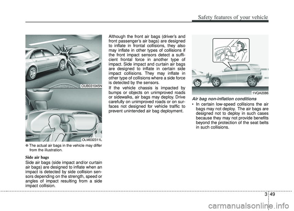KIA RIO HATCHBACK 2012 Manual PDF 349
Safety features of your vehicle
❈The actual air bags in the vehicle may differ
from the illustration.
Side air bags
Side air bags (side impact and/or curtain
air bags) are designed to inflate wh KIA RIO HATCHBACK 2012 Manual PDF 349
Safety features of your vehicle
❈The actual air bags in the vehicle may differ
from the illustration.
Side air bags
Side air bags (side impact and/or curtain
air bags) are designed to inflate wh