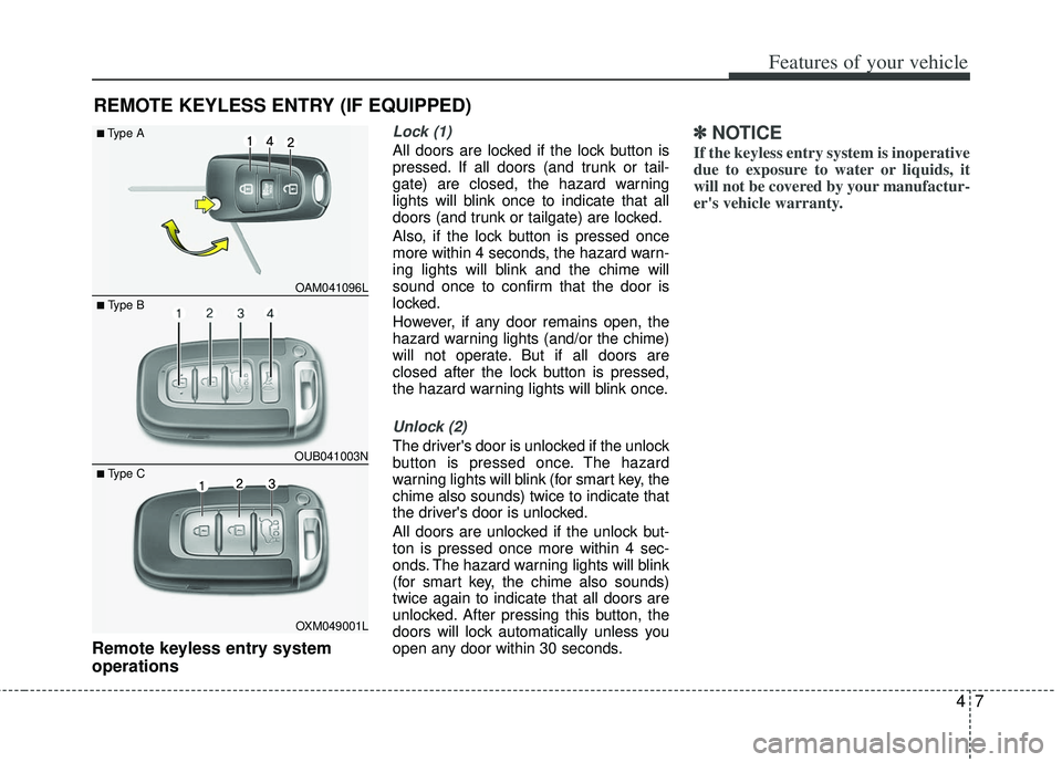 KIA RIO HATCHBACK 2012 Manual Online 47
Features of your vehicle
Remote keyless entry system
operations
Lock (1)
All doors are locked if the lock button is
pressed. If all doors (and trunk or tail-
gate) are closed, the hazard warning
li