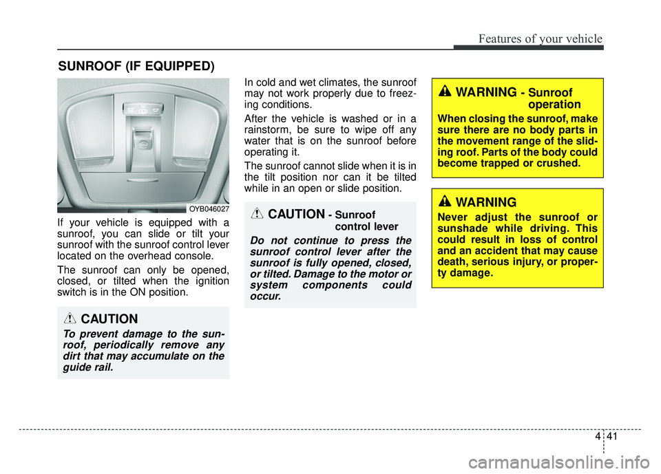 KIA RIO HATCHBACK 2018 Owners Manual 441
Features of your vehicle
If your vehicle is equipped with a
sunroof, you can slide or tilt your
sunroof with the sunroof control lever
located on the overhead console.
The sunroof can only be open KIA RIO HATCHBACK 2018 Owners Manual 441
Features of your vehicle
If your vehicle is equipped with a
sunroof, you can slide or tilt your
sunroof with the sunroof control lever
located on the overhead console.
The sunroof can only be open