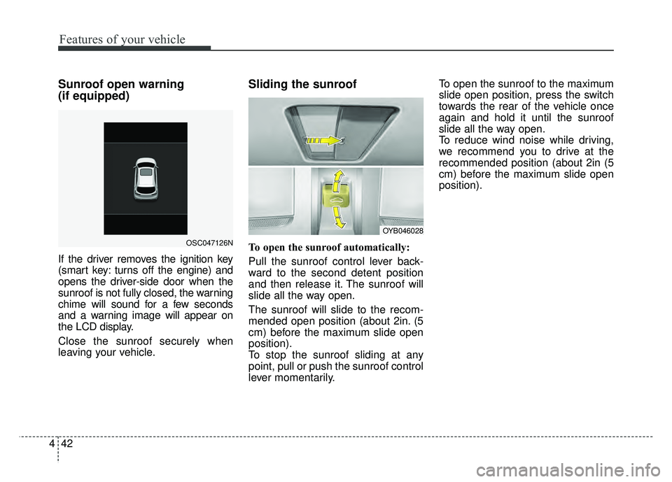 KIA RIO HATCHBACK 2018 Owners Manual Features of your vehicle
42
4
Sunroof open warning
(if equipped)
If the driver removes the ignition key
(smart key: turns off the engine) and
opens the driver-side door when the
sunroof is not fully KIA RIO HATCHBACK 2018 Owners Manual Features of your vehicle
42
4
Sunroof open warning
(if equipped)
If the driver removes the ignition key
(smart key: turns off the engine) and
opens the driver-side door when the
sunroof is not fully