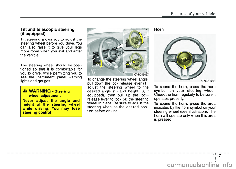 KIA RIO HATCHBACK 2018 Owners Manual 447
Features of your vehicle
Tilt and telescopic steering
(if equipped)
Tilt steering allows you to adjust the
steering wheel before you drive. You
can also raise it to give your legs
more room when y KIA RIO HATCHBACK 2018 Owners Manual 447
Features of your vehicle
Tilt and telescopic steering
(if equipped)
Tilt steering allows you to adjust the
steering wheel before you drive. You
can also raise it to give your legs
more room when y