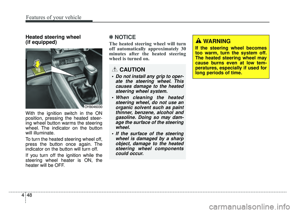 KIA RIO HATCHBACK 2018 Owners Manual Features of your vehicle
48
4
Heated steering wheel
(if equipped)
With the ignition switch in the ON
position, pressing the heated steer-
ing wheel button warms the steering
wheel. The indicator on t KIA RIO HATCHBACK 2018 Owners Manual Features of your vehicle
48
4
Heated steering wheel
(if equipped)
With the ignition switch in the ON
position, pressing the heated steer-
ing wheel button warms the steering
wheel. The indicator on t