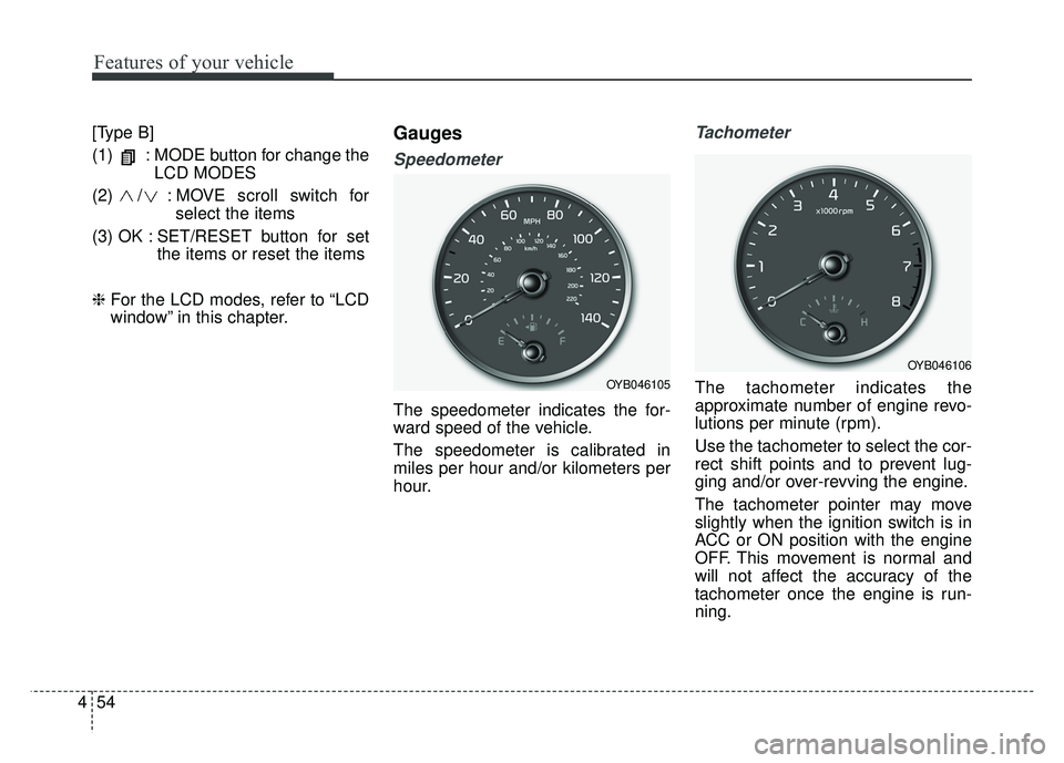 KIA RIO HATCHBACK 2018  Owners Manual Features of your vehicle
54
4
[Type B]
(1)  : MODE button for change the
LCD MODES
(2) / : MO VE scroll switch for
select the items
(3) OK : SET/RESET  button  for  set the items or reset the items
