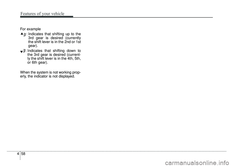 KIA RIO HATCHBACK 2018  Owners Manual Features of your vehicle
58
4
For example
: Indicates that shifting up to the3rd gear is desired (currently
the shift lever is in the 2nd or 1st
gear).
: Indicates that shifting down to the 3rd gear i