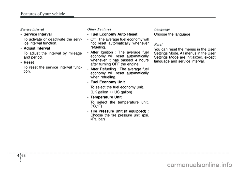 KIA RIO HATCHBACK 2018 Owners Manual Features of your vehicle
68
4
Service interval
Service Interval
To activate or deactivate the serv-
ice interval function.
Adjust Interval
To adjust the interval by mileage
and period.
Reset To KIA RIO HATCHBACK 2018 Owners Manual Features of your vehicle
68
4
Service interval
Service Interval
To activate or deactivate the serv-
ice interval function.
Adjust Interval
To adjust the interval by mileage
and period.
Reset To