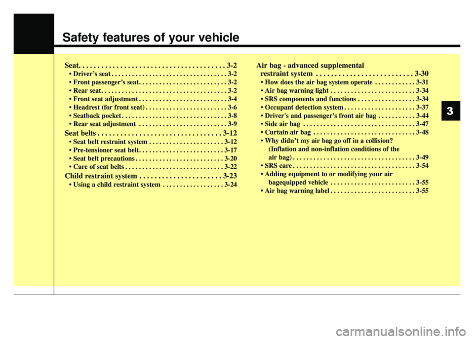 KIA RIO HATCHBACK 2018 Owners Manual Safety features of your vehicle
Seat. . . . . . . . . . . . . . . . . . . . . . . . . . . . . . . . . . . . \
. . . 3-2
• Driver’s seat . . . . . . . . . . . . . . . . . . . . . . . . . . . . . . KIA RIO HATCHBACK 2018 Owners Manual Safety features of your vehicle
Seat. . . . . . . . . . . . . . . . . . . . . . . . . . . . . . . . . . . . \
. . . 3-2
• Driver’s seat . . . . . . . . . . . . . . . . . . . . . . . . . . . . . .