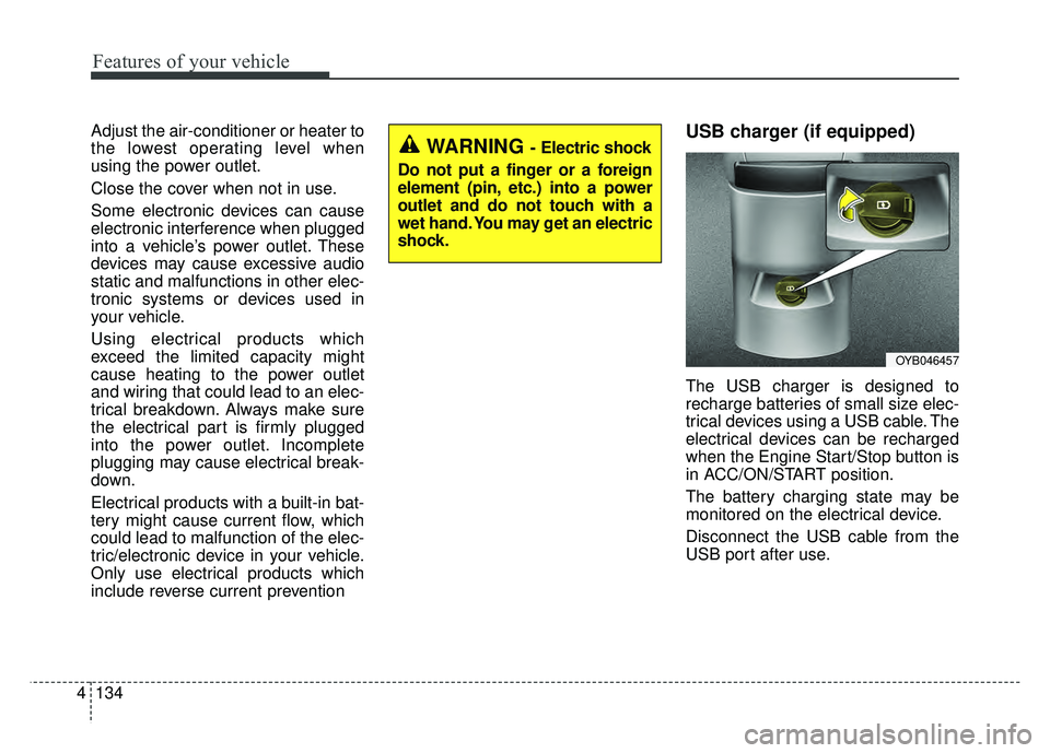 KIA RIO HATCHBACK 2018 Owners Manual Features of your vehicle
134
4
Adjust the air-conditioner or heater to
the lowest operating level when
using the power outlet.
Close the cover when not in use.
Some electronic devices can cause
electr KIA RIO HATCHBACK 2018 Owners Manual Features of your vehicle
134
4
Adjust the air-conditioner or heater to
the lowest operating level when
using the power outlet.
Close the cover when not in use.
Some electronic devices can cause
electr