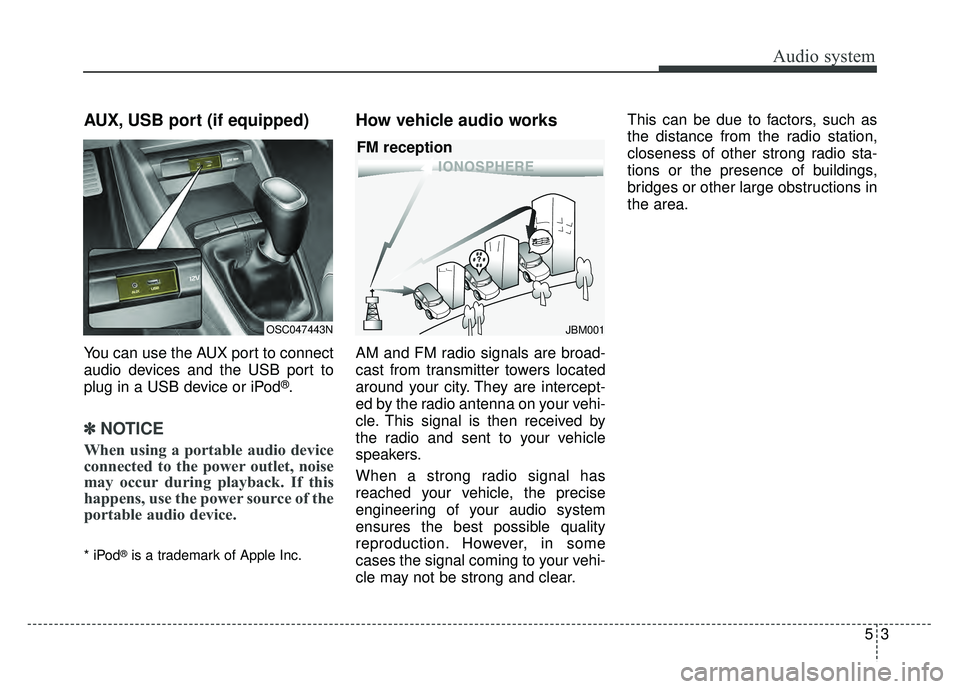 KIA RIO HATCHBACK 2018  Owners Manual Audio system
35
AUX, USB port (if equipped)
You can use the AUX port to connect
audio devices and the USB port to
plug in a USB device or iPod
®.
✽ ✽NOTICE
When using a portable audio device
conn