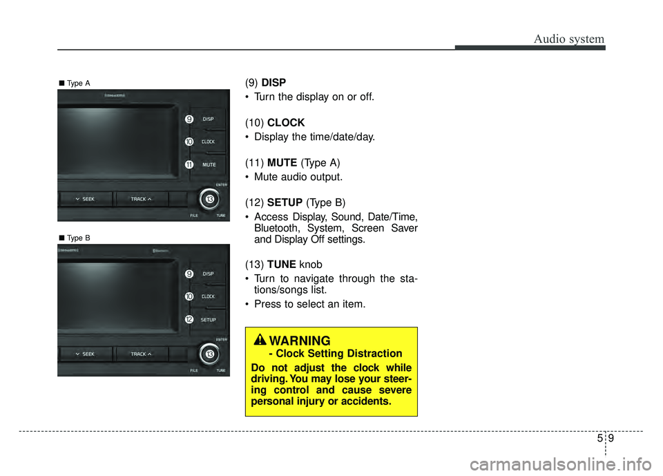 KIA RIO HATCHBACK 2018  Owners Manual Audio system
95
(9)DISP
 Turn the display on or off.
(10) CLOCK
 Display the time/date/day.
(11) MUTE  (Type A)
 Mute audio output.
(12) SETUP  (Type B)
 Access  Display, Sound, Date/Time,
Bluetooth, 