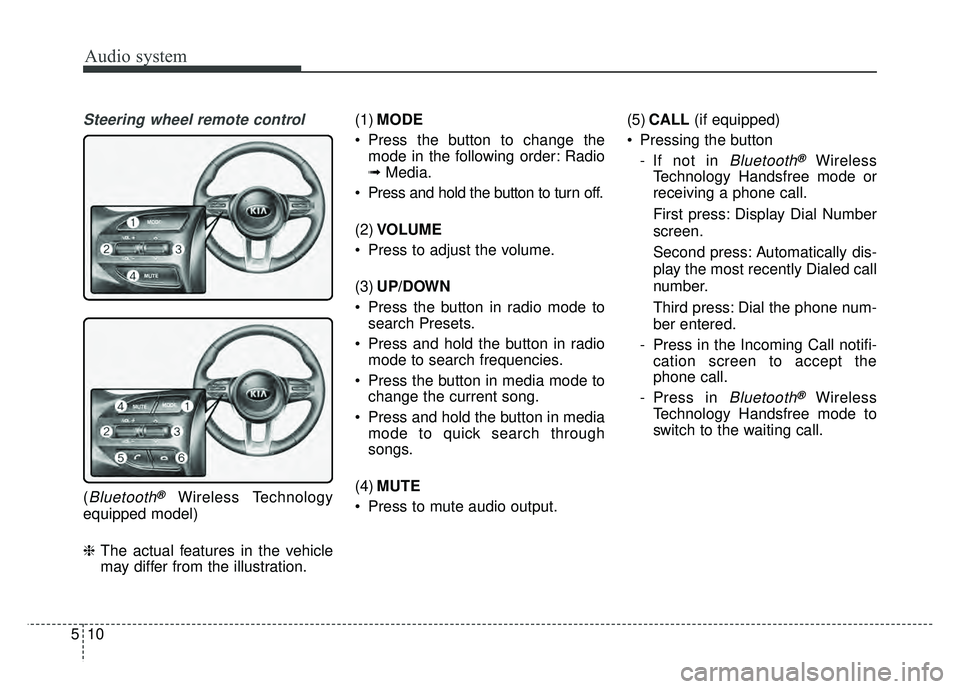 KIA RIO HATCHBACK 2018  Owners Manual Audio system
510
Steering wheel remote control
(Bluetooth®Wireless Technology
equipped model)
❈ The actual features in the vehicle
may differ from the illustration. (1)
MODE
 Press the button to ch