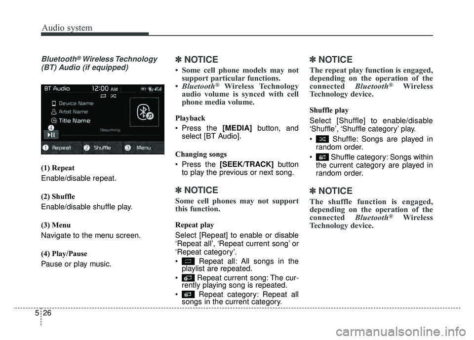 KIA RIO HATCHBACK 2018  Owners Manual Audio system
526
Bluetooth®Wireless Technology
(BT) Audio (if equipped)
(1) Repeat
Enable/disable repeat.
(2) Shuffle
Enable/disable shuffle play.
(3) Menu
Navigate to the menu screen.
(4) Play/Pause
