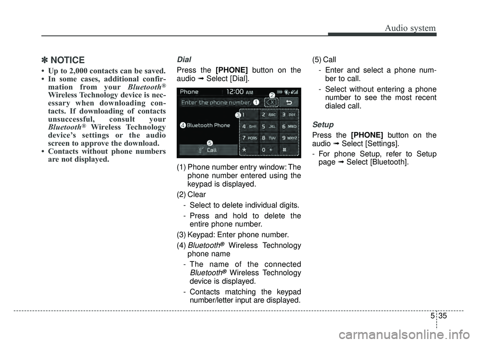 KIA RIO HATCHBACK 2018  Owners Manual Audio system
35
5
✽
✽
NOTICE
• Up to 2,000 contacts can be saved.
• In some cases, additional confir-
mation from your Bluetooth
®
Wireless Technology device is nec-
essary when downloading c