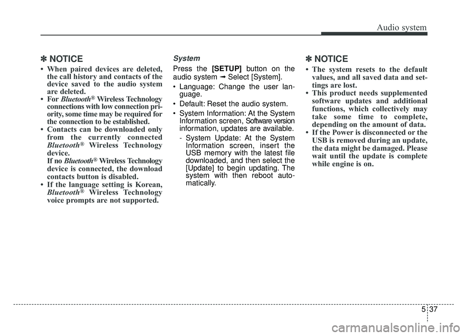 KIA RIO HATCHBACK 2018  Owners Manual Audio system
37
5
✽
✽
NOTICE
• When paired devices are deleted,
the call history and contacts of the
device saved to the audio system
are deleted.
• For Bluetooth
®Wireless Technology
connect
