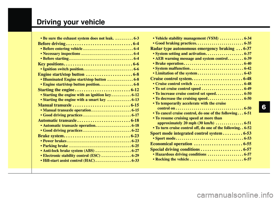 KIA RIO HATCHBACK 2018  Owners Manual Driving your vehicle
• Be sure the exhaust system does not leak. . . . . . . . . . 6-3
Before driving . . . . . . . . . . . . . . . . . . . . . . . . . . . . . . 6-4
 . . . . . . . . . . . . . . . .