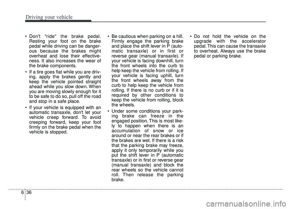 KIA RIO HATCHBACK 2018 Owners Manual Driving your vehicle
36
6
Dont "ride" the brake pedal.
Resting your foot on the brake
pedal while driving can be danger-
ous because the brakes might
overheat and lose their effective-
ness. It also KIA RIO HATCHBACK 2018 Owners Manual Driving your vehicle
36
6
Dont "ride" the brake pedal.
Resting your foot on the brake
pedal while driving can be danger-
ous because the brakes might
overheat and lose their effective-
ness. It also