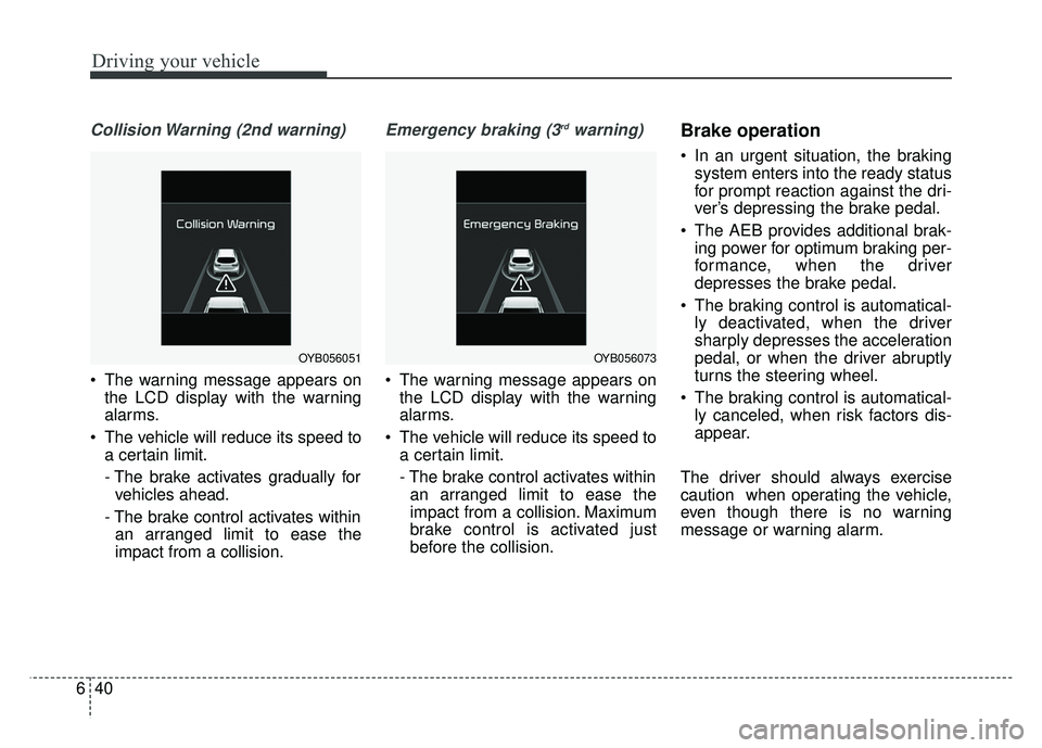 KIA RIO HATCHBACK 2018 Owners Manual Driving your vehicle
40
6
Collision Warning (2nd warning)
The warning message appears on
the LCD display with the warning
alarms.
The vehicle will reduce its speed to a certain limit.
- The brake ac KIA RIO HATCHBACK 2018 Owners Manual Driving your vehicle
40
6
Collision Warning (2nd warning)
The warning message appears on
the LCD display with the warning
alarms.
The vehicle will reduce its speed to a certain limit.
- The brake ac