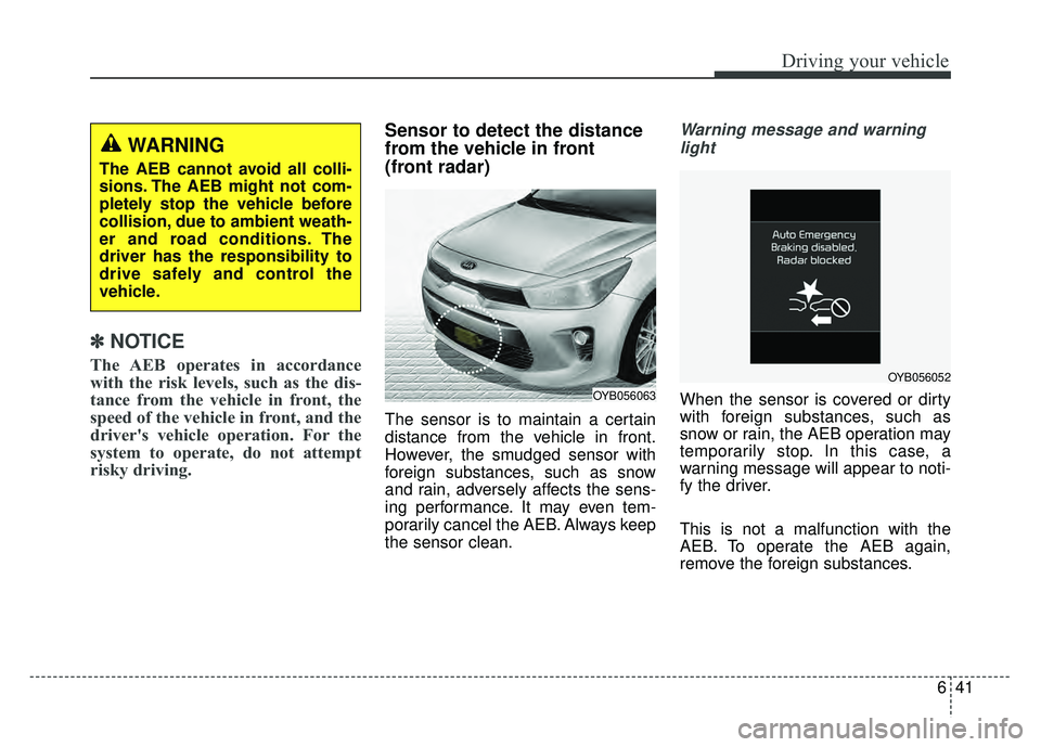 KIA RIO HATCHBACK 2018 Owners Manual 641
Driving your vehicle
✽
✽NOTICE
The AEB operates in accordance
with the risk levels, such as the dis-
tance from the vehicle in front, the
speed of the vehicle in front, and the
driver's ve KIA RIO HATCHBACK 2018 Owners Manual 641
Driving your vehicle
✽
✽NOTICE
The AEB operates in accordance
with the risk levels, such as the dis-
tance from the vehicle in front, the
speed of the vehicle in front, and the
driver's ve